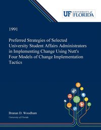 bokomslag Preferred Strategies of Selected University Student Affairs Administrators in Implementing Change Using Nutt's Four Models of Change Implementation Tactics