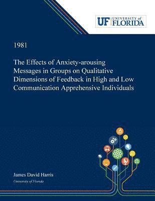 James Harris - Effects of Anxiety-arousing Messages in Groups on Qualitative Dimensions of Feedback in High and Low Communication Apprehensive Individuals, Häftad