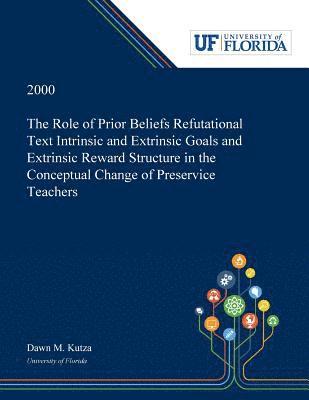 The Role of Prior Beliefs Refutational Text Intrinsic and Extrinsic Goals and Extrinsic Reward Structure in the Conceptual Change of Preservice Teachers 1