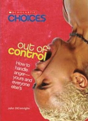 John Diconsiglio - Out of Control: How to Handle Anger--Yours and Everyone Else's (Scholastic Choices), Häftad