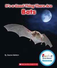 bokomslag It's A Good Thing There Are Bats (Rookie Read-About Science: It's A Good Thing...)