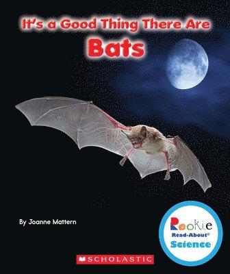 It's A Good Thing There Are Bats (Rookie Read-About Science: It's A Good Thing...) 1