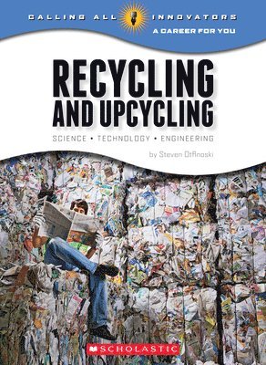 bokomslag Recycling and Upcycling: Science, Technology, Engineering (Calling All Innovators: A Career for You)