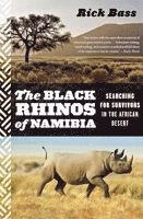 Rick Bass - Black Rhinos of Namibia: Searching for Survivors in the African Desert, Häftad