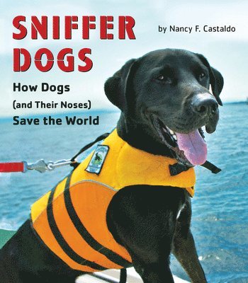 Nancy Castaldo - Sniffer Dogs: How Dogs (and Their Noses) Save the World, Inbunden