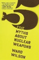 Ward Wilson - Five Myths about Nuclear Weapons, Häftad