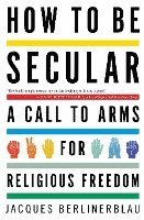bokomslag How to Be Secular: A Call to Arms for Religious Freedom