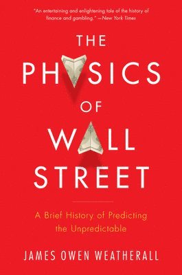 James Owen Weatherall - The Physics of Wall Street: A Brief History of Predicting the Unpredictable, Häftad