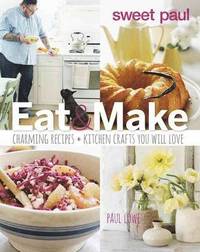bokomslag Sweet Paul Eat and Make: Charming Recipes and Kitchen Crafts You Will Love