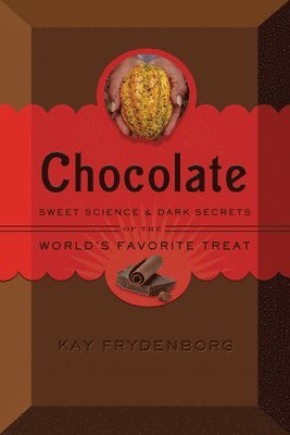 Kay Frydenborg - Chocolate: The Sweet Science of the World's Favorite Treat, Inbunden