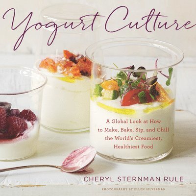 Cheryl Sternman Rule - Yogurt Culture: A Global Look at How to Make, Bake, Sip, and Chill the World's Creamiest, Healthiest Food, Inbunden