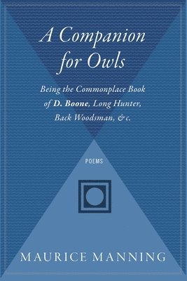 A Companion for Owls: Being the Commonplace Book of D. Boone, Long Hunter, Back Woodsman, & C. 1