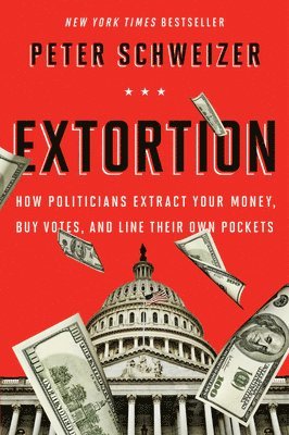bokomslag Extortion: How Politicians Extract Your Money, Buy Votes, and Line Their Own Pockets