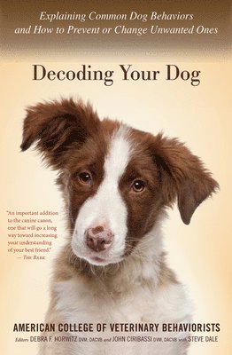 bokomslag Decoding Your Dog: Explaining Common Dog Behaviors and How to Prevent or Change Unwanted Ones