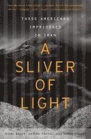 bokomslag A Sliver of Light: Three Americans Imprisoned in Iran
