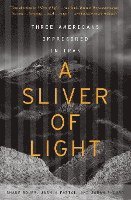 Shane Bauer, Joshua Fattal, Sarah Shourd - A Sliver of Light: Three Americans Imprisoned in Iran, Häftad