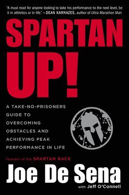 Joe De Sena - Spartan Up!: A Take-No-Prisoners Guide to Overcoming Obstacles and Achieving Peak Performance in Life, Häftad