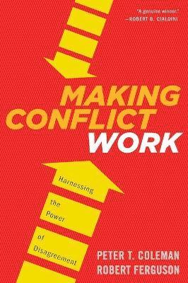 Peter T. Coleman, Robert Ferguson - Making Conflict Work: Harnessing the Power of Disagreement, Häftad