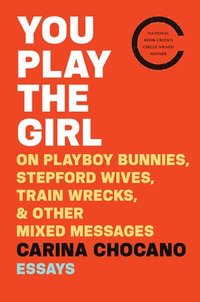 bokomslag You Play the Girl: On Playboy Bunnies, Stepford Wives, Train Wrecks, & Other Mixed Messages