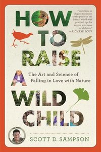 bokomslag How to Raise a Wild Child: The Art and Science of Falling in Love with Nature