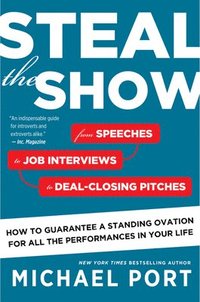 bokomslag Steal the Show: From Speeches to Job Interviews to Deal-Closing Pitches, How to Guarantee a Standing Ovation for All the Performances in Your Life