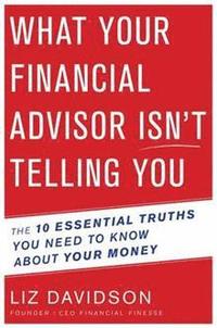 bokomslag What Your Financial Advisor Isn't Telling You: The 10 Essential Truths You Need to Know about Your Money