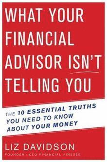 bokomslag What Your Financial Advisor Isn't Telling You: The 10 Essential Truths You Need to Know about Your Money