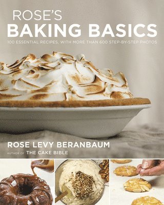 Rose's Baking Basics: 100 Essential Recipes, with More Than 600 Step-By-Step Photos