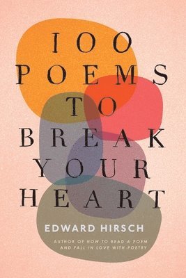 Edward Hirsch - 100 Poems to Break Your Heart, Inbunden