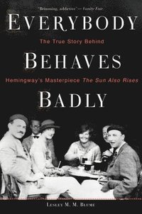 bokomslag Everybody Behaves Badly: The True Story Behind Hemingway's Masterpiece the Sun Also Rises