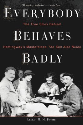 bokomslag Everybody Behaves Badly: The True Story Behind Hemingway's Masterpiece the Sun Also Rises