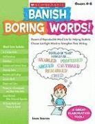 bokomslag Banish Boring Words!, Grades 4-8: Dozens of Reproducible Word Lists for Helping Students Choose Just-Right Words to Strengthen Their Writing