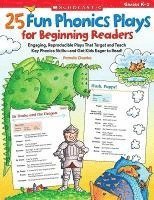 bokomslag 25 Fun Phonics Plays for Beginning Readers: Engaging, Reproducible Plays That Target and Teach Key Phonics Skills--And Get Kids Eager to Read!