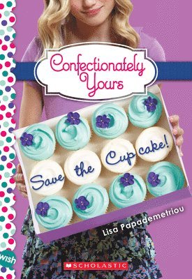 Save The Cupcake!: A Wish Novel (Confectionately Yours #1) 1