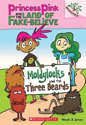 Moldylocks And The Three Beards: A Branches Book (Princess Pink And The Land Of Fake-Believe #1) 1