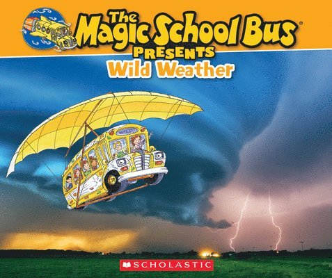 The Magic School Bus Presents: Wild Weather: A Nonfiction Companion to the Original Magic School Bus Series 1