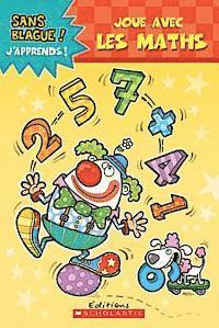 Sans Blague! j'Apprends! Joue Avec Les Maths