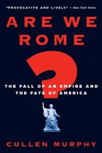 bokomslag Are We Rome?: The Fall of an Empire and the Fate of America