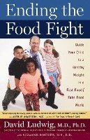 bokomslag Ending the Food Fight: Guide Your Child to a Healthy Weight in a Fast Food/Fake Food World