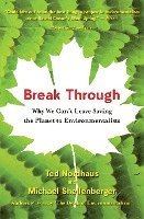 Break Through: Why We Can't Leave Saving the Planet to Environmentalists 1