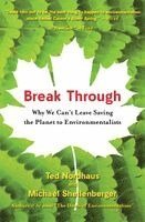 Michael Shellenberger, Ted Nordhaus - Break Through: Why We Can't Leave Saving the Planet to Environmentalists, Häftad