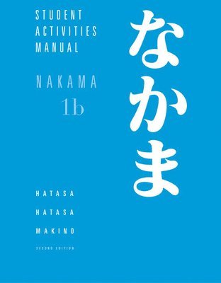 Student Activities Manual for Hatasa/Hatasa/Makino's Nakama 1B:  Introductory Japanese: Communication, Culture, Context 1