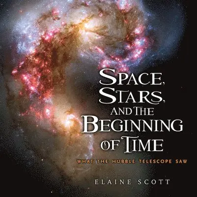 Elaine Scott - Space, Stars, and the Beginning of Time: What the Hubble Telescope Saw, Inbunden. Tillgänglighet: Tillfälligt slut