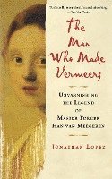 bokomslag The Man Who Made Vermeers: Unvarnishing the Legend of Master Forger Han Van Meegeren