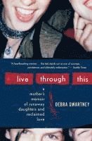 bokomslag Live Through This: A Mother's Memoir of Runaway Daughters and Reclaimed Love