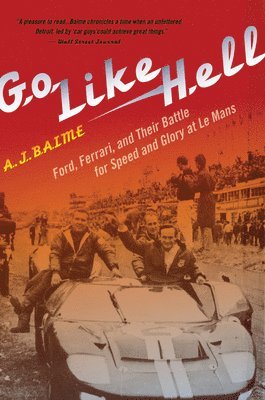 A. J. Baime, A J Baime - Go Like Hell: Ford, Ferrari, and Their Battle for Speed and Glory at Le Mans, Häftad