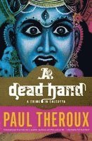Paul Theroux - A Dead Hand: A Crime in Calcutta, Häftad
