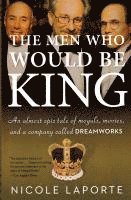 bokomslag The Men Who Would Be King: An Almost Epic Tale of Moguls, Movies, and a Company Called DreamWorks