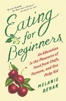 bokomslag Eating for Beginners: An Education in the Pleasures of Food from Chefs, Farmers, and One Picky Kid