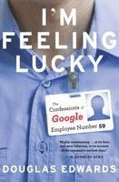 Douglas Edwards - I'm Feeling Lucky: The Confessions of Google Employee Number 59, Häftad
